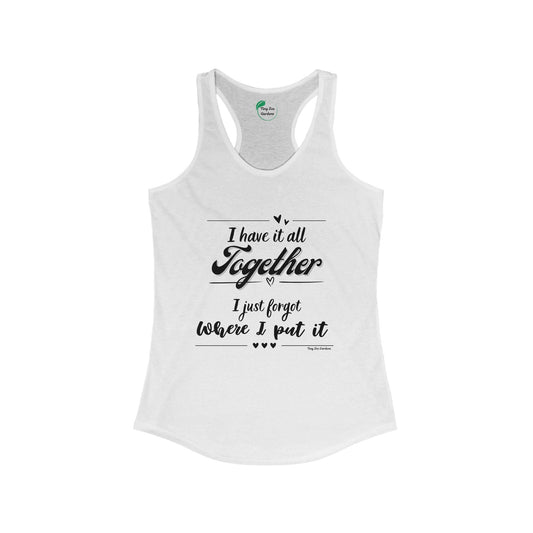 Funny Women's Racerback Tank Top - 'I Have It All Together, I Just Forgot Where I Put It' - Tiny Zen Gardens