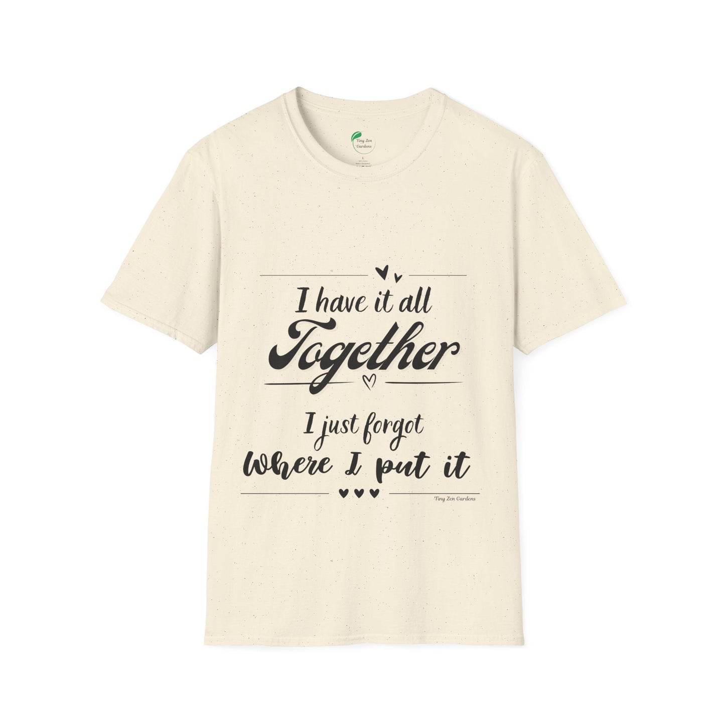 I Have It All Together Unisex Softstyle T-Shirt - Funny Casual Wear - Tiny Zen Gardens
