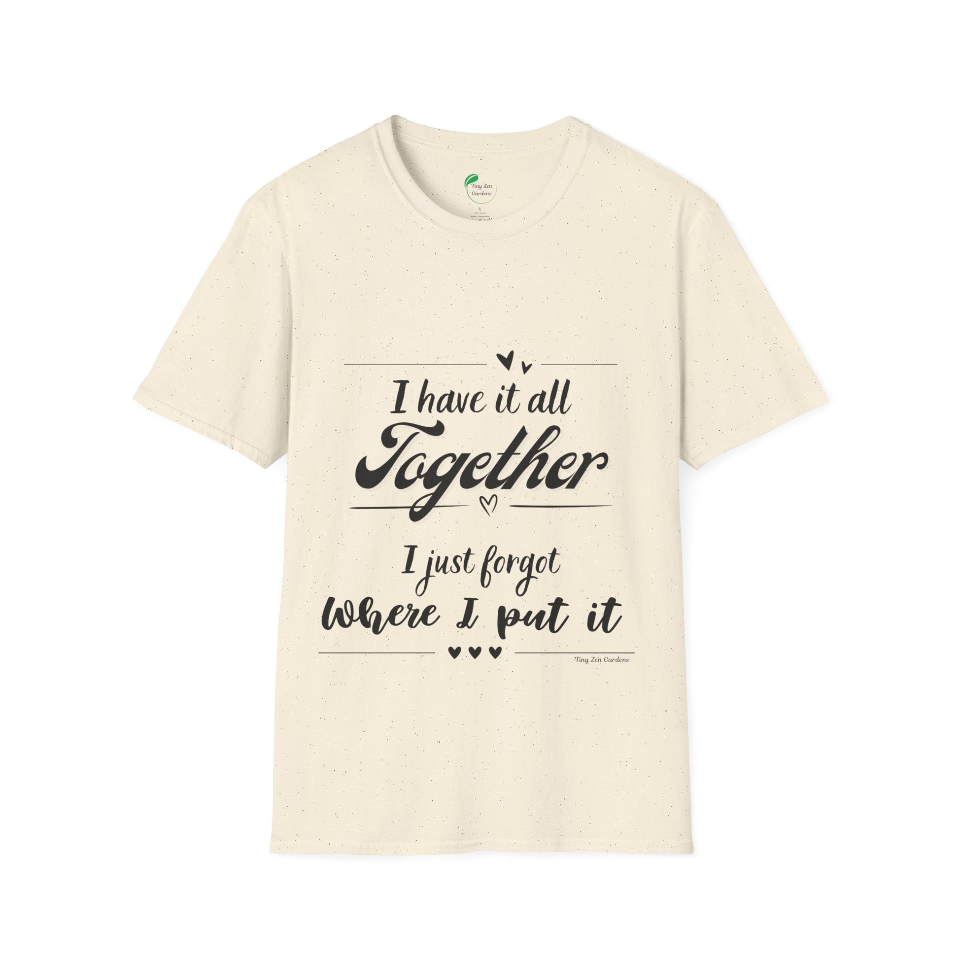 I Have It All Together Unisex Softstyle T-Shirt - Funny Casual Wear - Tiny Zen Gardens