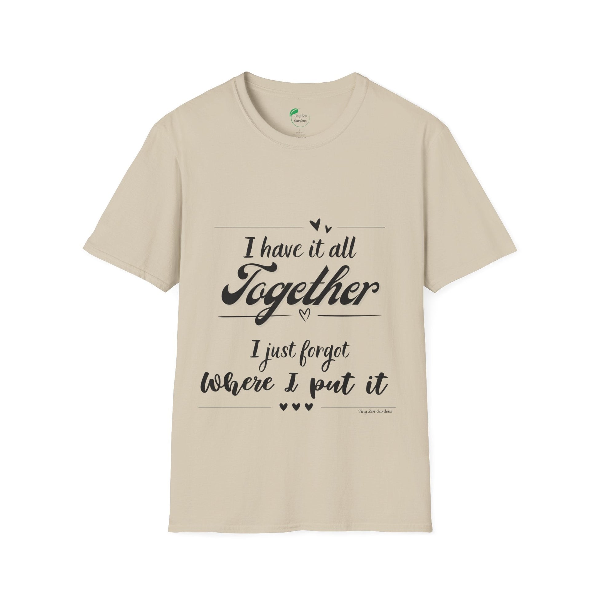 I Have It All Together Unisex Softstyle T-Shirt - Funny Casual Wear - Tiny Zen Gardens