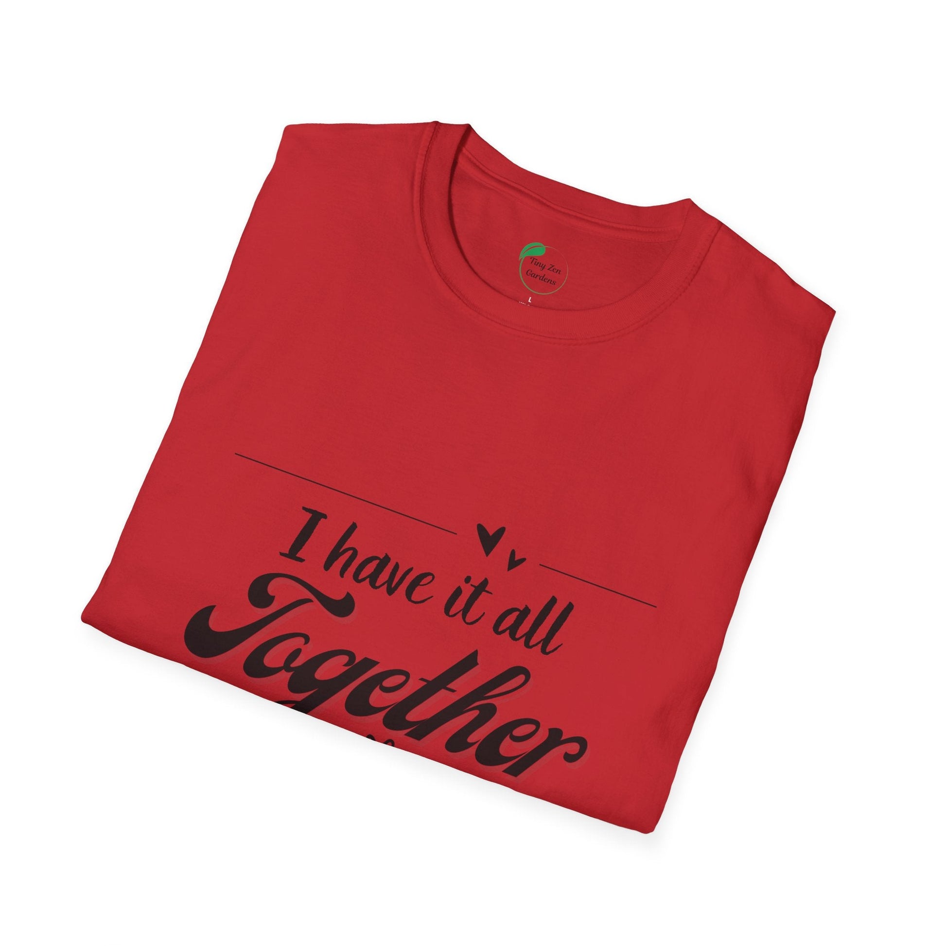 I Have It All Together Unisex Softstyle T-Shirt - Funny Casual Wear - Tiny Zen Gardens