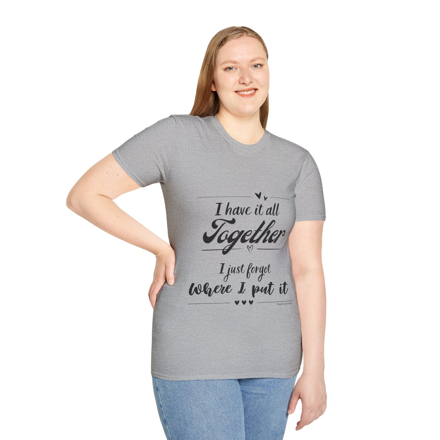 I Have It All Together Unisex Softstyle T-Shirt - Funny Casual Wear - Tiny Zen Gardens