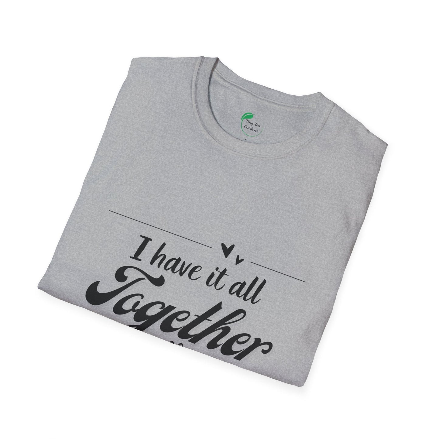 I Have It All Together Unisex Softstyle T-Shirt - Funny Casual Wear - Tiny Zen Gardens