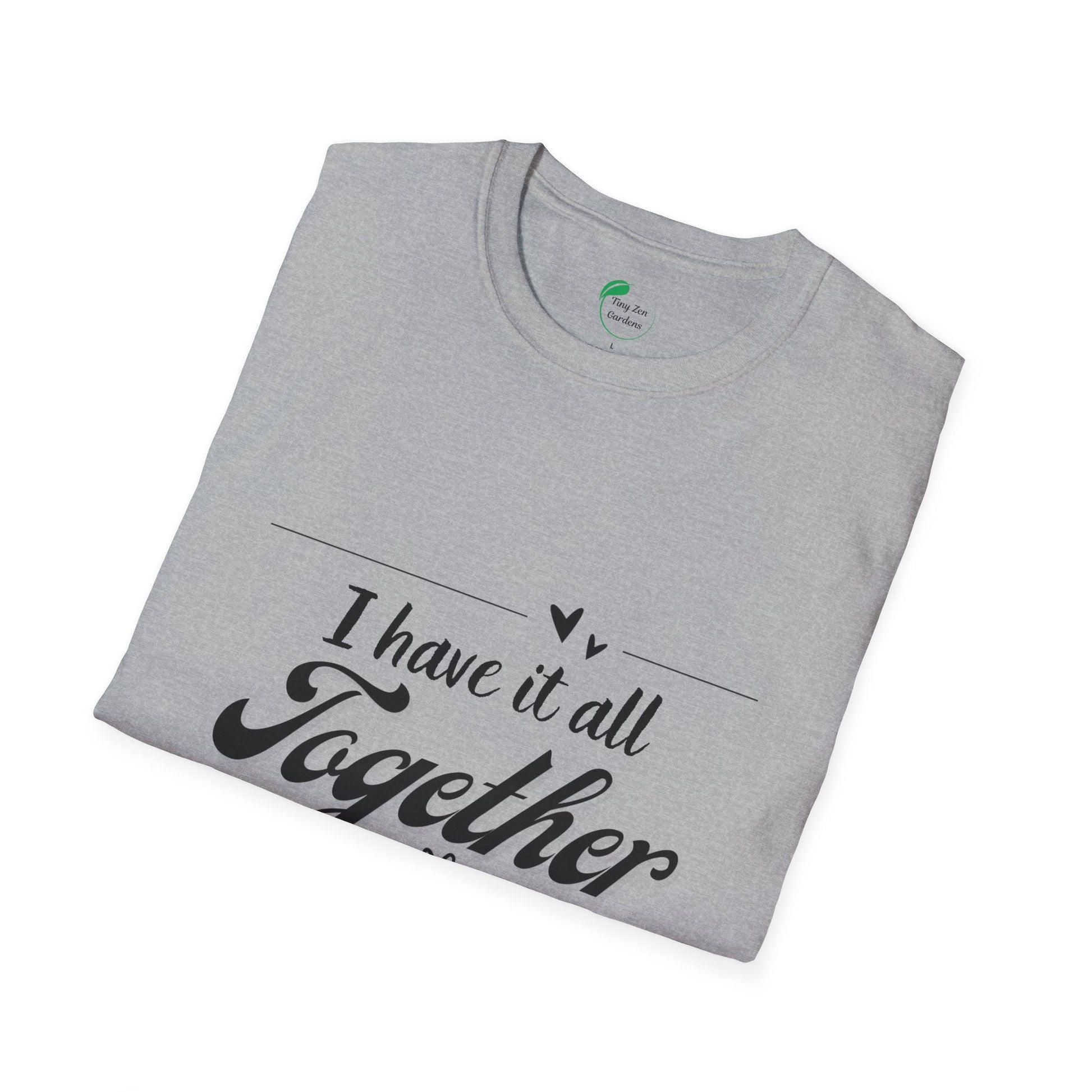 I Have It All Together Unisex Softstyle T-Shirt - Funny Casual Wear - Tiny Zen Gardens