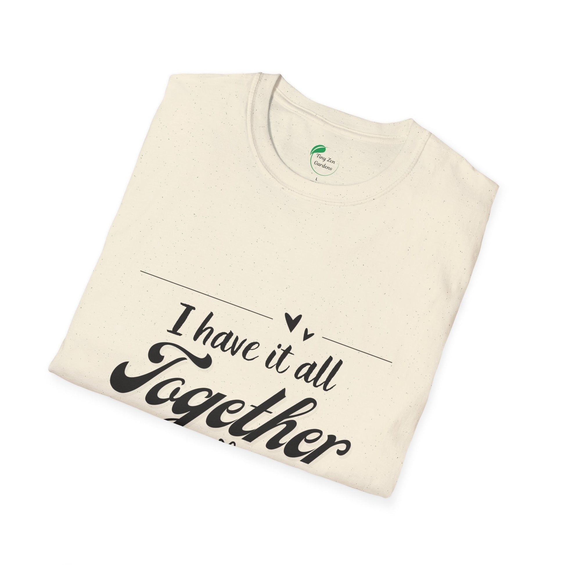 I Have It All Together Unisex Softstyle T-Shirt - Funny Casual Wear - Tiny Zen Gardens