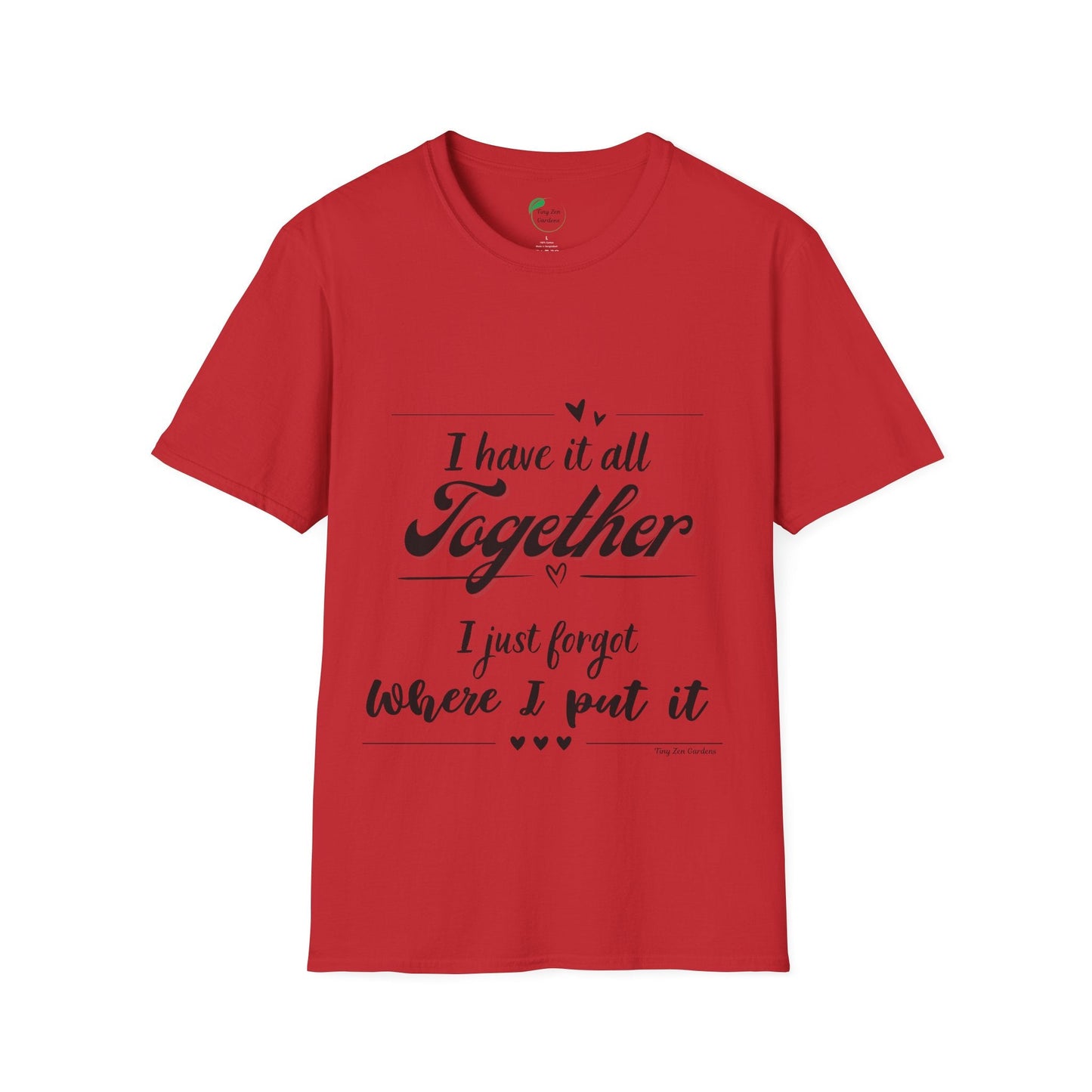 I Have It All Together Unisex Softstyle T-Shirt - Funny Casual Wear - Tiny Zen Gardens