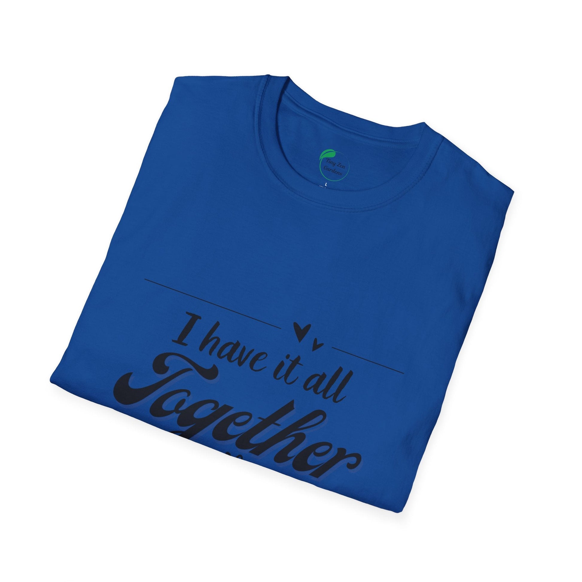 I Have It All Together Unisex Softstyle T-Shirt - Funny Casual Wear - Tiny Zen Gardens
