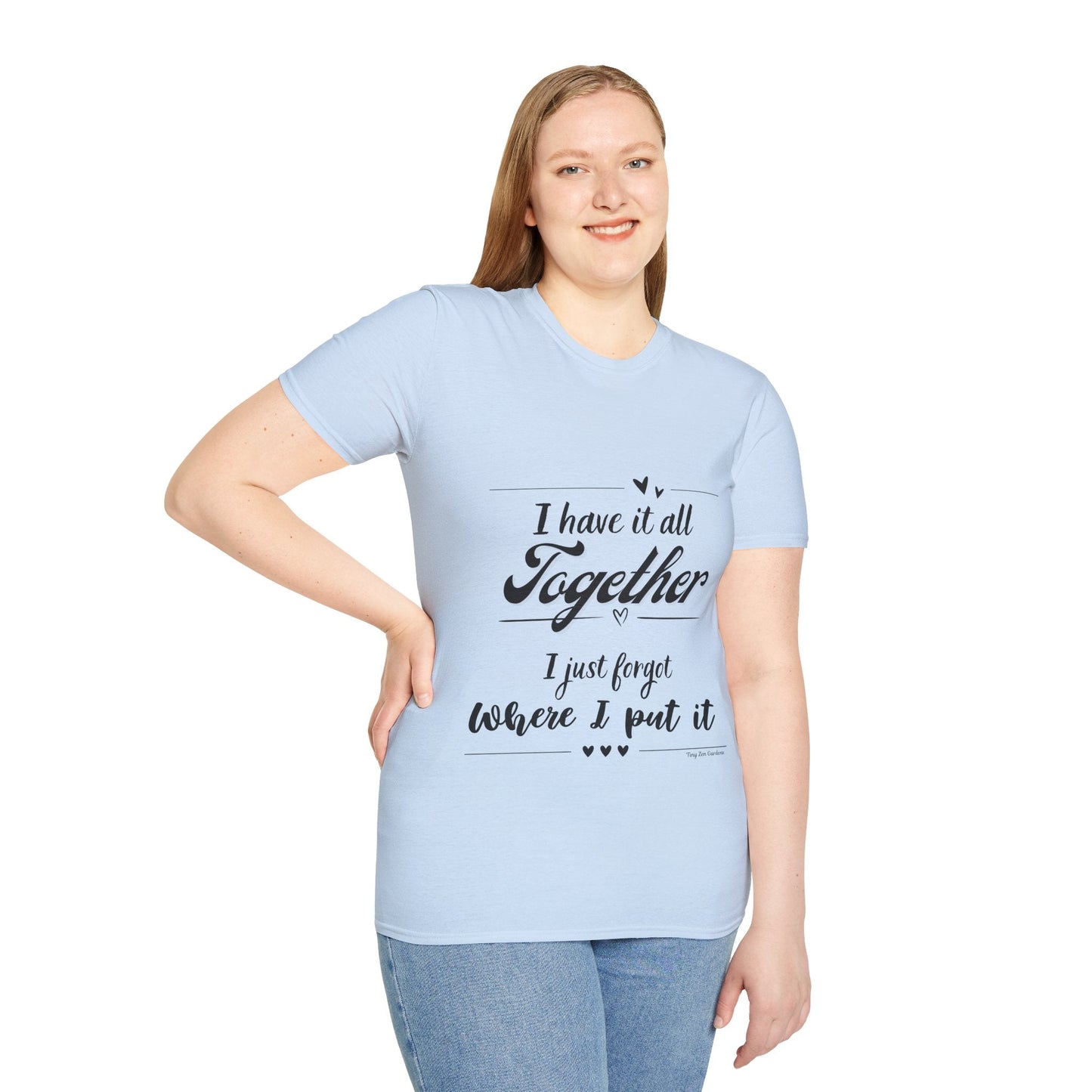 I Have It All Together Unisex Softstyle T-Shirt - Funny Casual Wear - Tiny Zen Gardens
