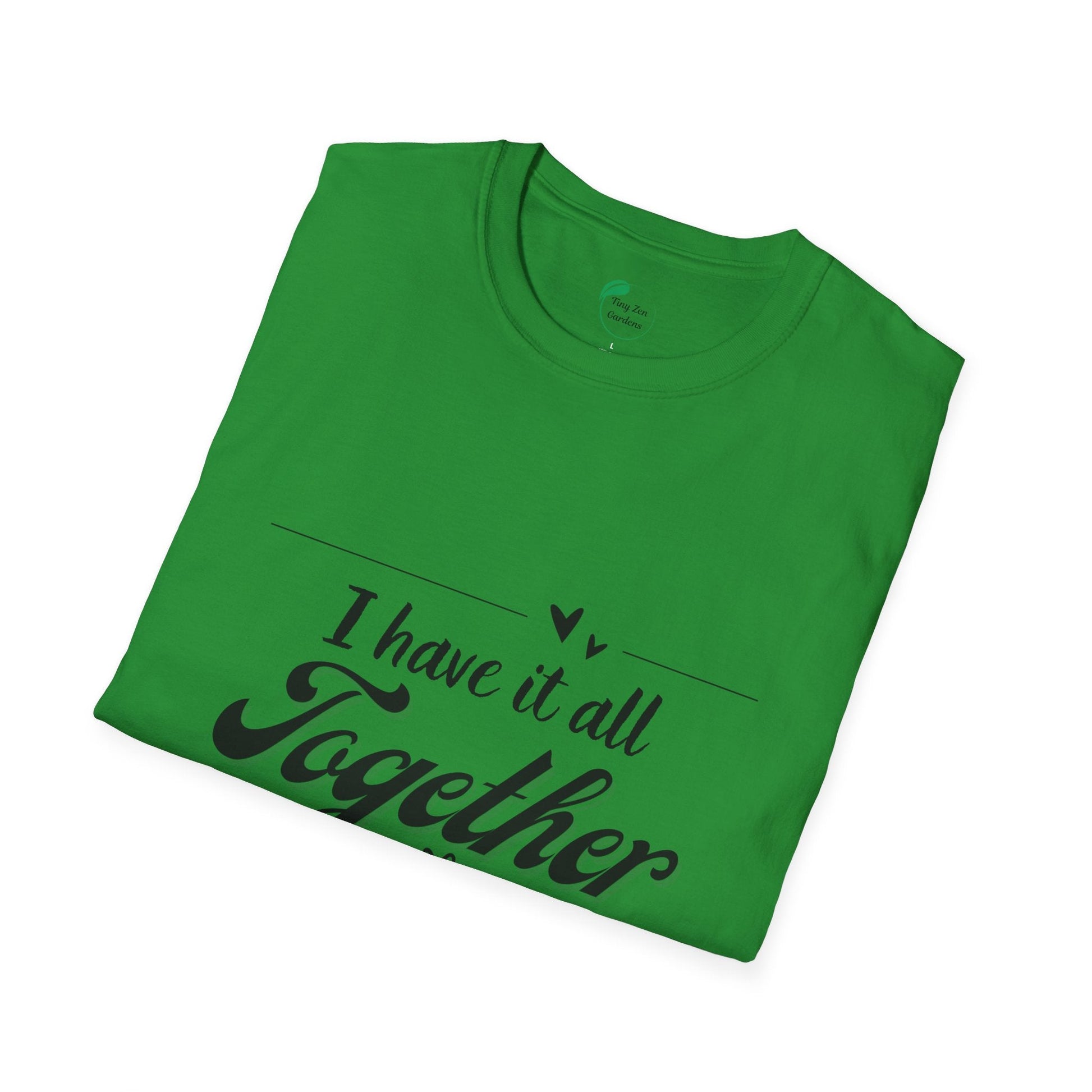 I Have It All Together Unisex Softstyle T-Shirt - Funny Casual Wear - Tiny Zen Gardens