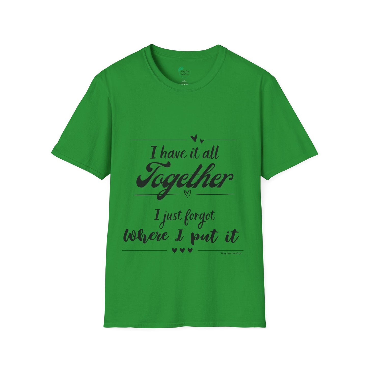 I Have It All Together Unisex Softstyle T-Shirt - Funny Casual Wear - Tiny Zen Gardens