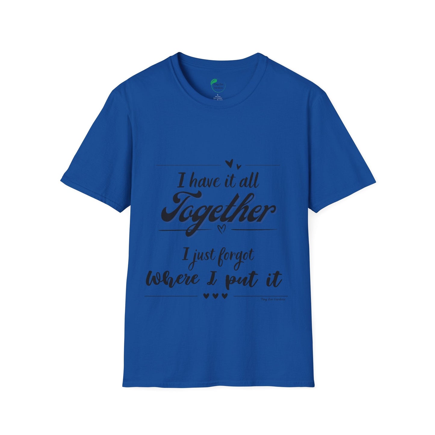 I Have It All Together Unisex Softstyle T-Shirt - Funny Casual Wear - Tiny Zen Gardens