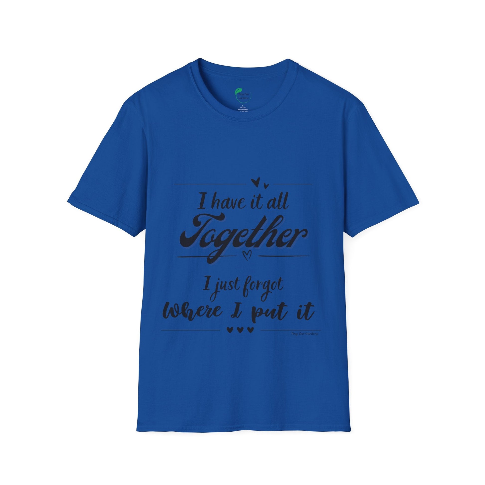I Have It All Together Unisex Softstyle T-Shirt - Funny Casual Wear - Tiny Zen Gardens