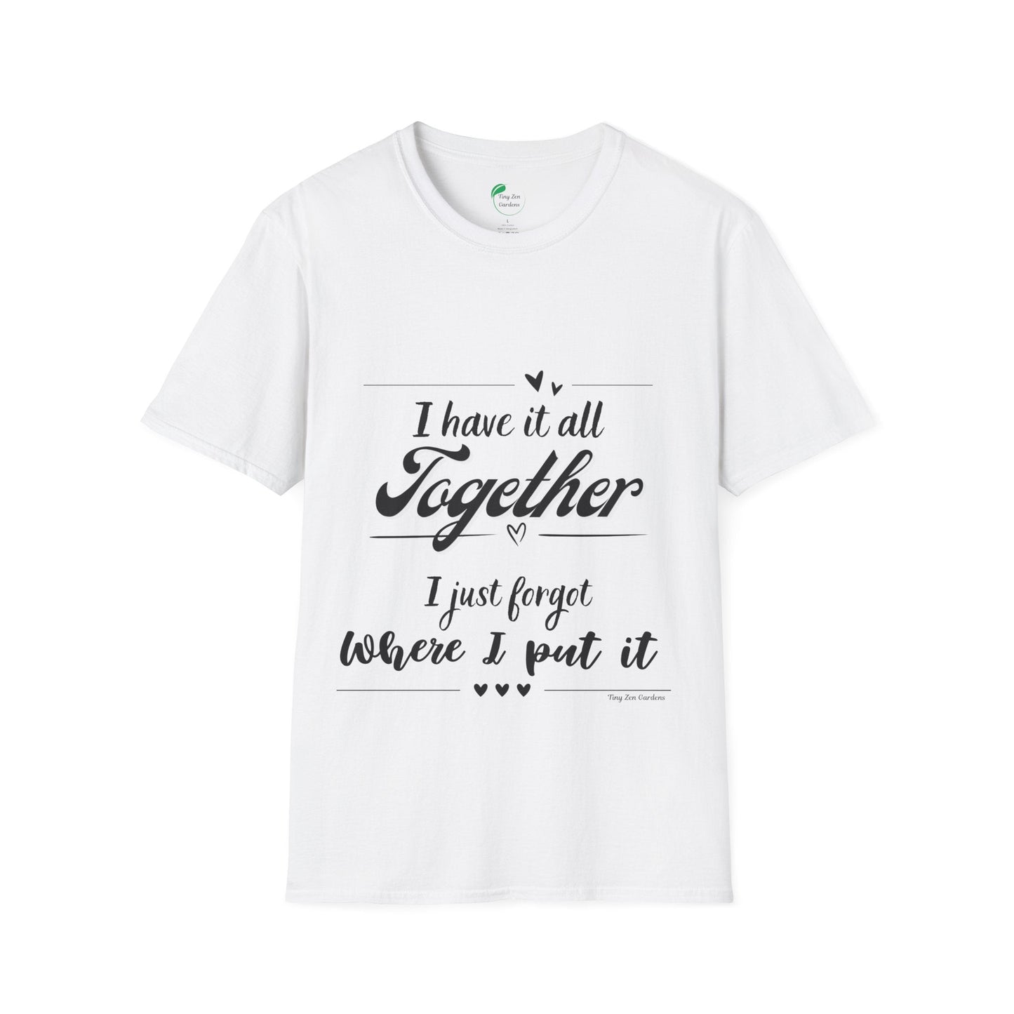 I Have It All Together Unisex Softstyle T-Shirt - Funny Casual Wear - Tiny Zen Gardens