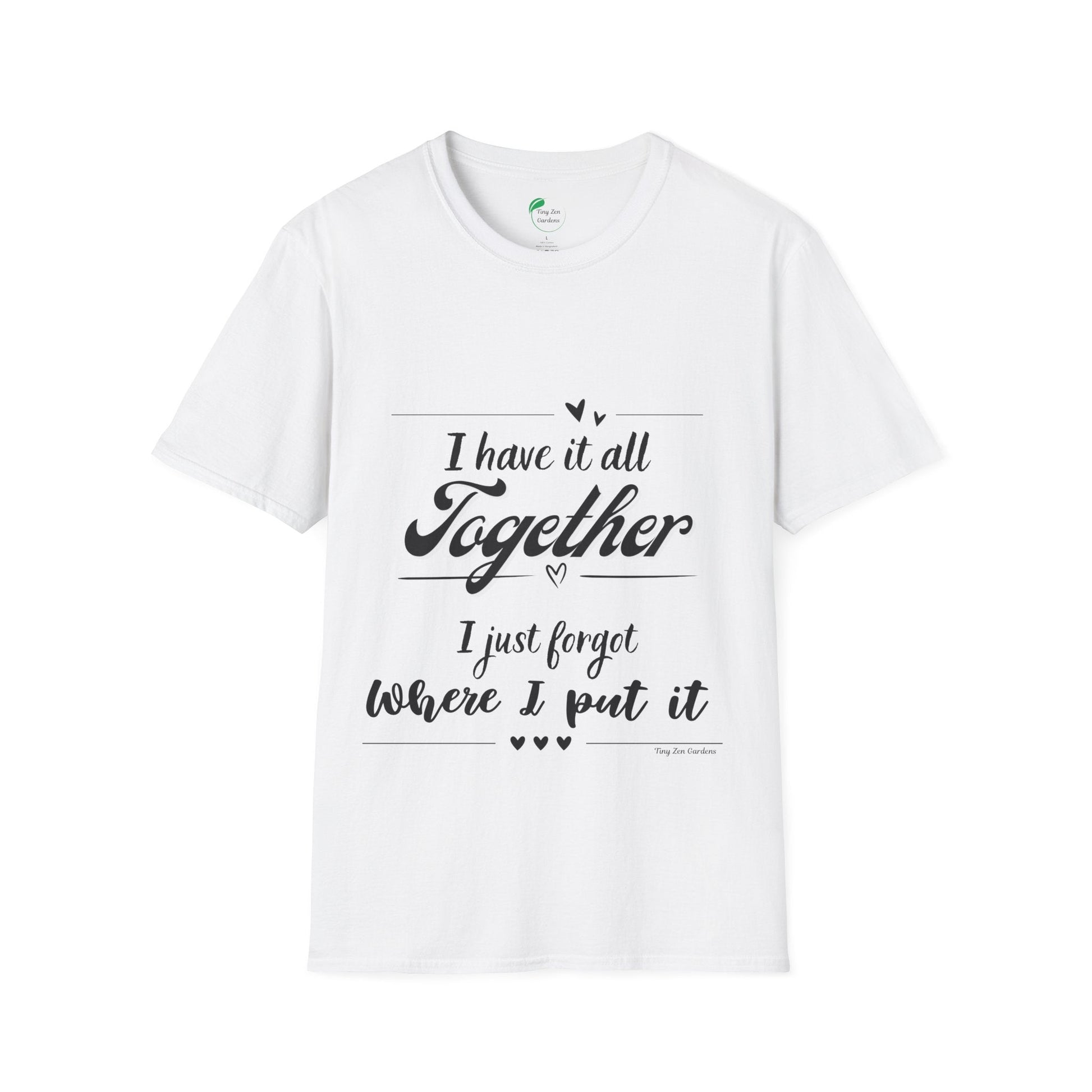 I Have It All Together Unisex Softstyle T-Shirt - Funny Casual Wear - Tiny Zen Gardens