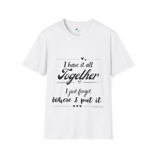 I Have It All Together Unisex Softstyle T-Shirt - Funny Casual Wear - Tiny Zen Gardens