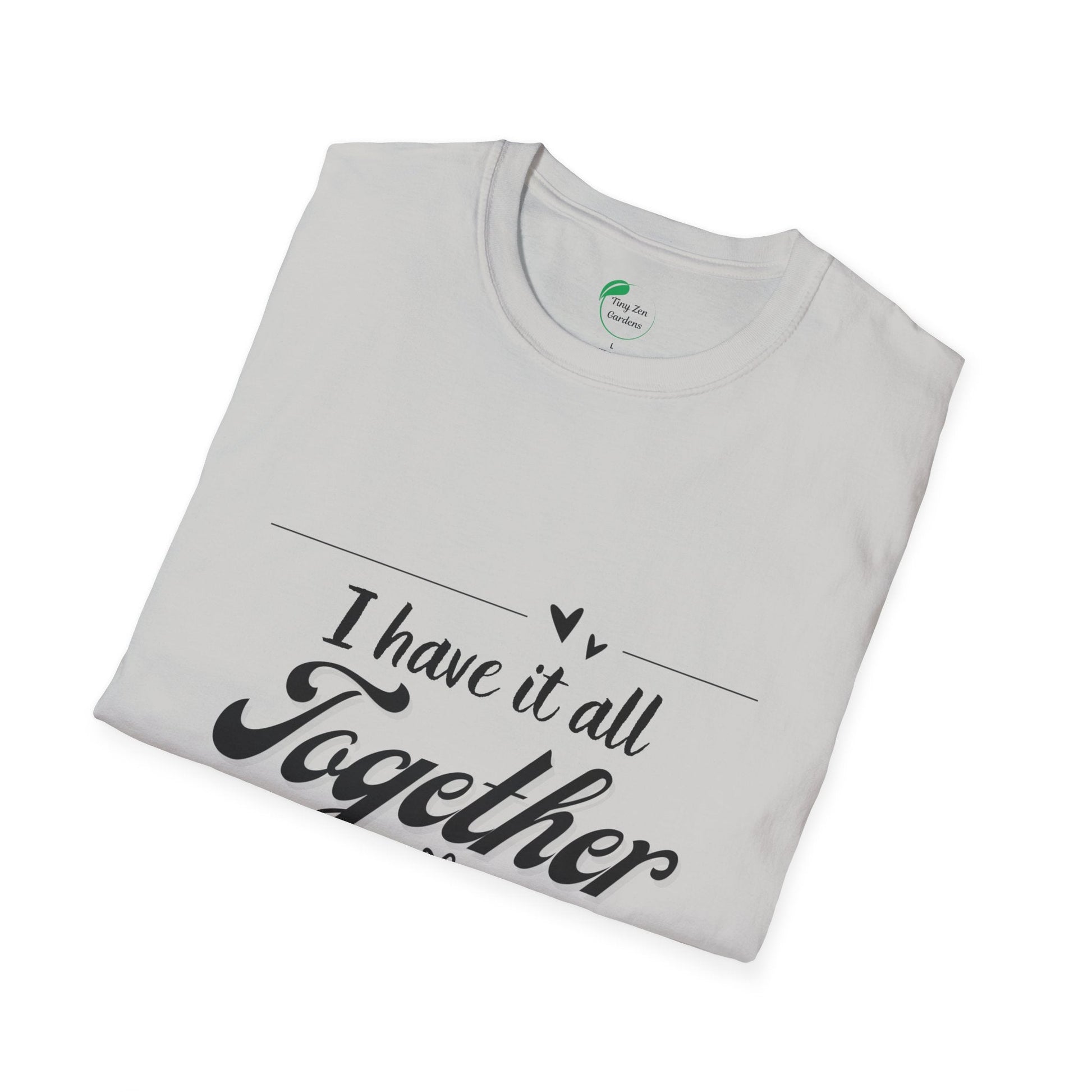 I Have It All Together Unisex Softstyle T-Shirt - Funny Casual Wear - Tiny Zen Gardens