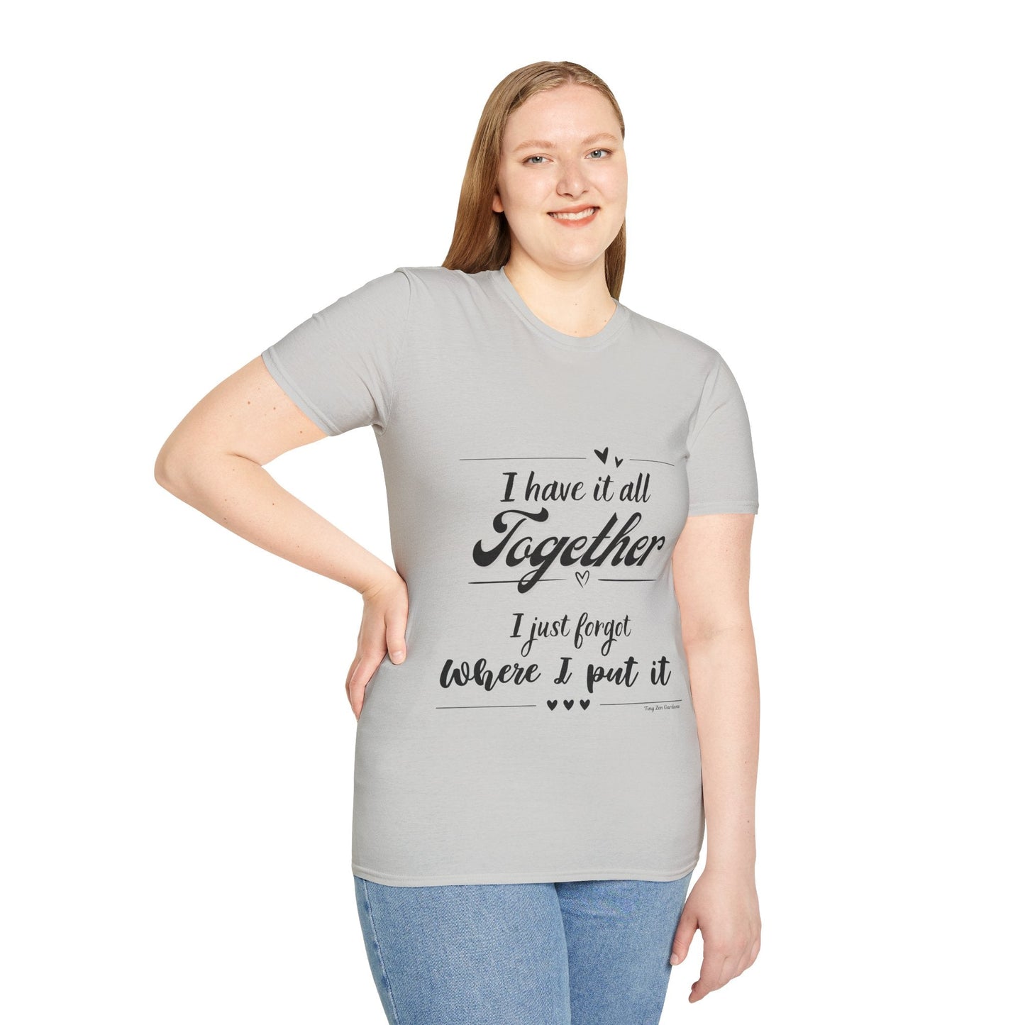 I Have It All Together Unisex Softstyle T-Shirt - Funny Casual Wear - Tiny Zen Gardens