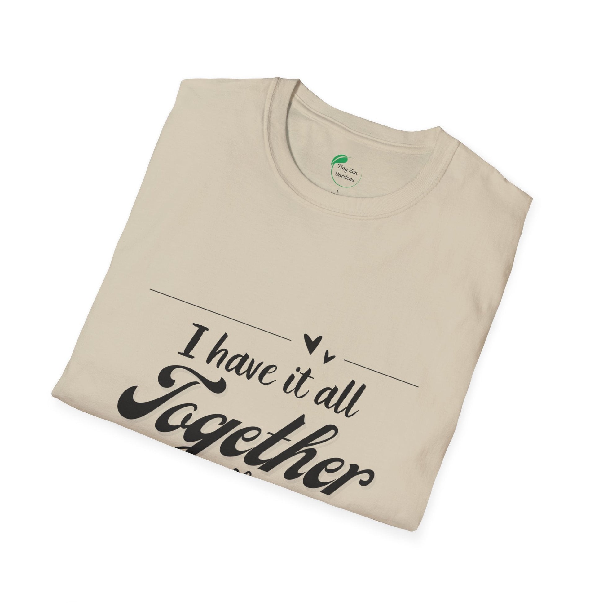 I Have It All Together Unisex Softstyle T-Shirt - Funny Casual Wear - Tiny Zen Gardens