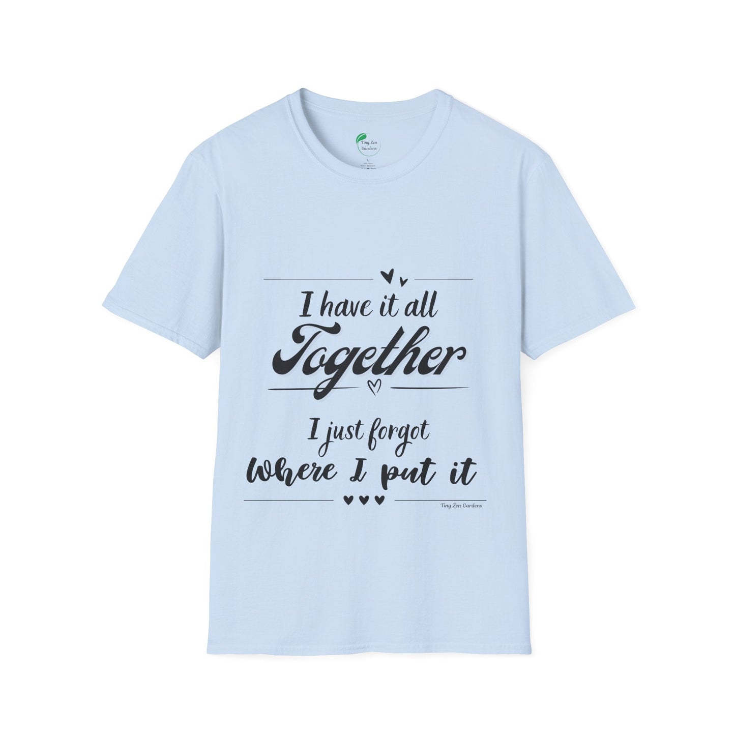 I Have It All Together Unisex Softstyle T-Shirt - Funny Casual Wear - Tiny Zen Gardens