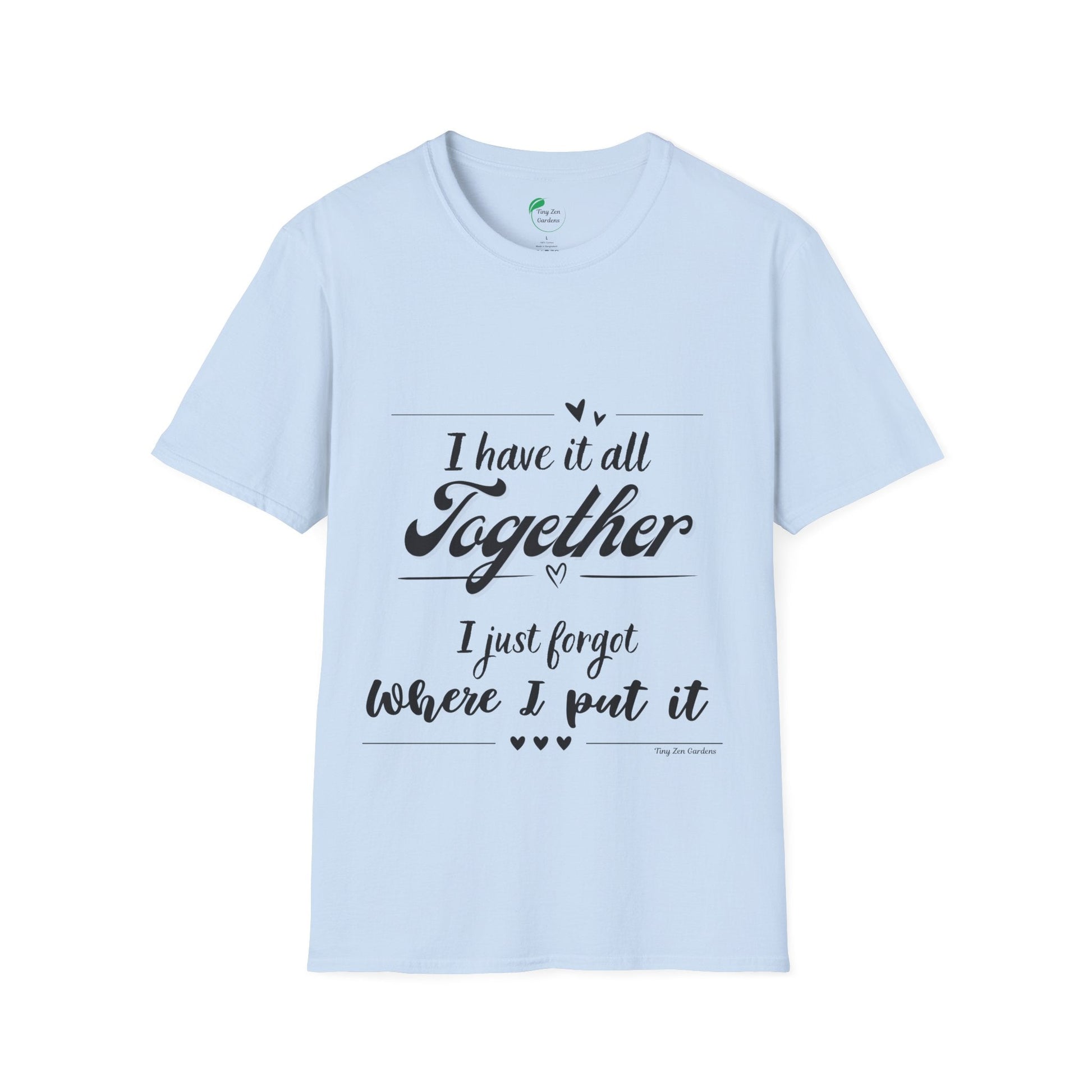 I Have It All Together Unisex Softstyle T-Shirt - Funny Casual Wear - Tiny Zen Gardens