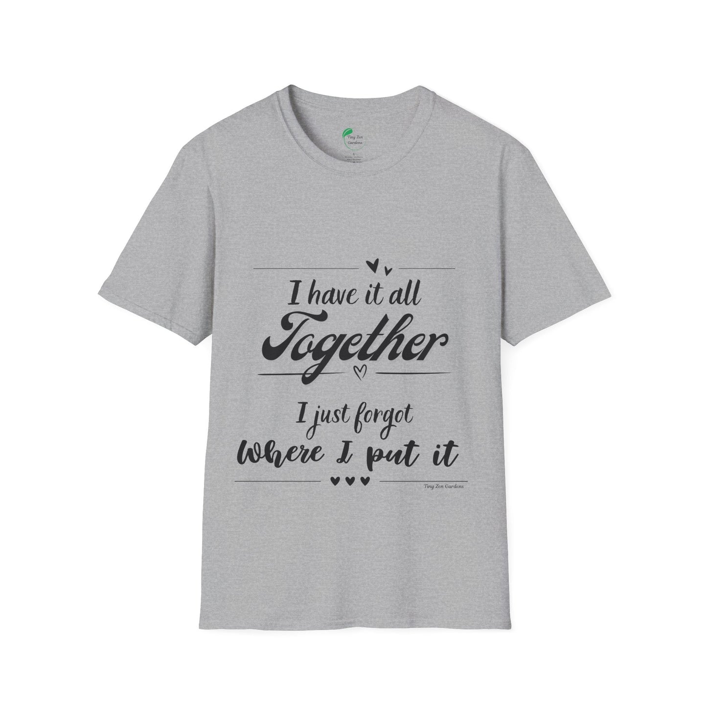 I Have It All Together Unisex Softstyle T-Shirt - Funny Casual Wear - Tiny Zen Gardens
