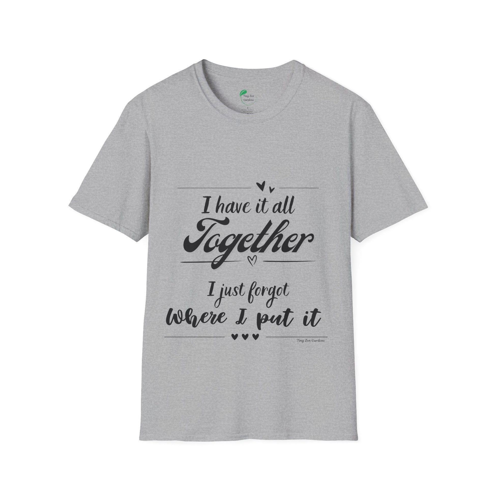 I Have It All Together Unisex Softstyle T-Shirt - Funny Casual Wear - Tiny Zen Gardens