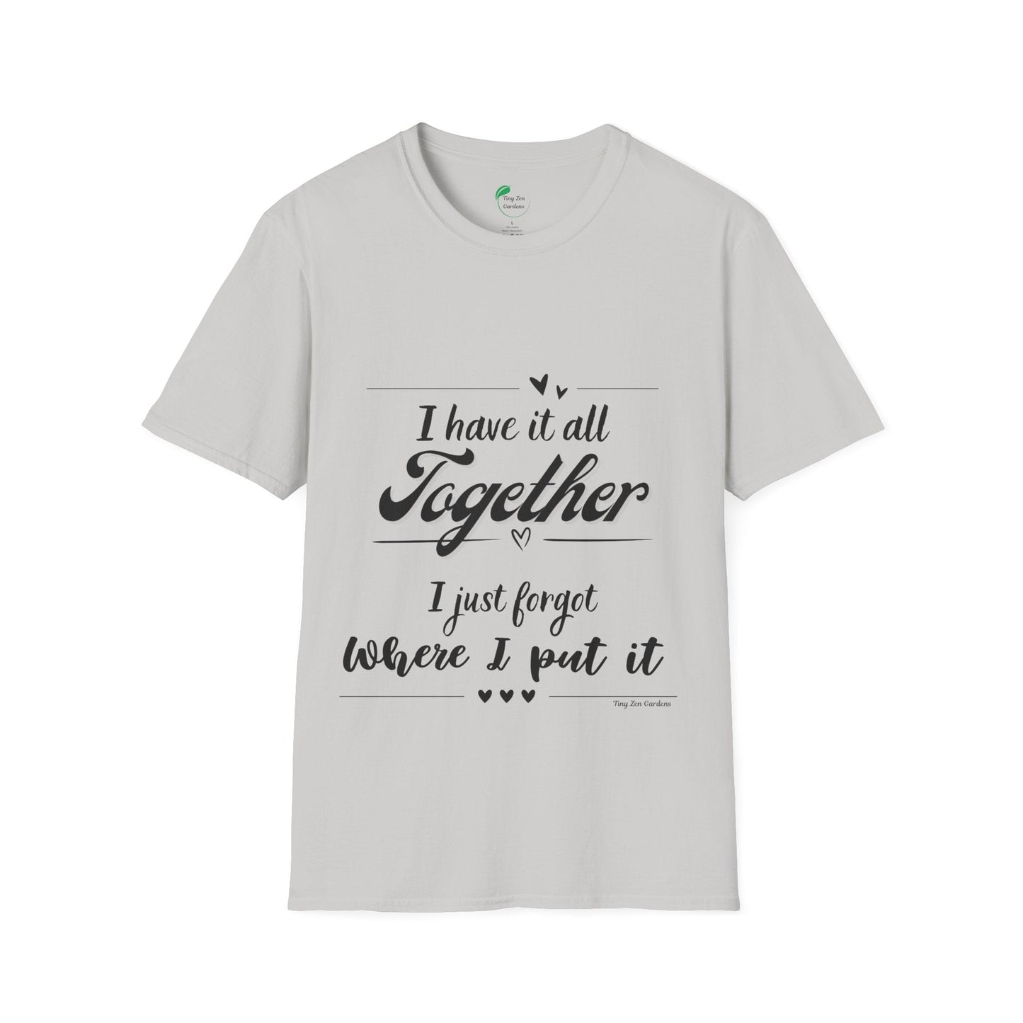 I Have It All Together Unisex Softstyle T-Shirt - Funny Casual Wear - Tiny Zen Gardens