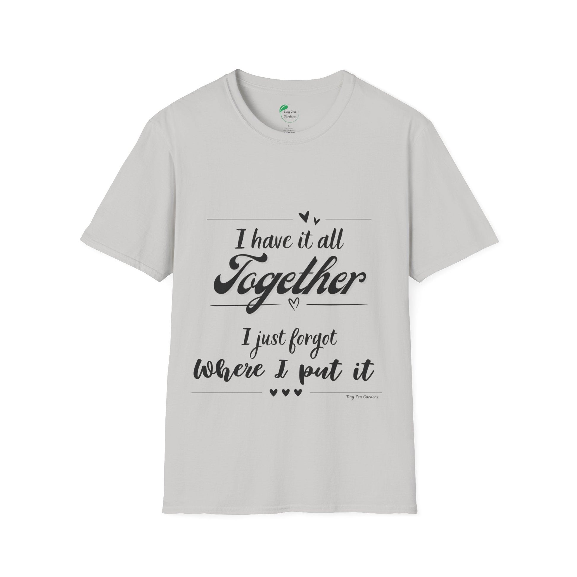 I Have It All Together Unisex Softstyle T-Shirt - Funny Casual Wear - Tiny Zen Gardens