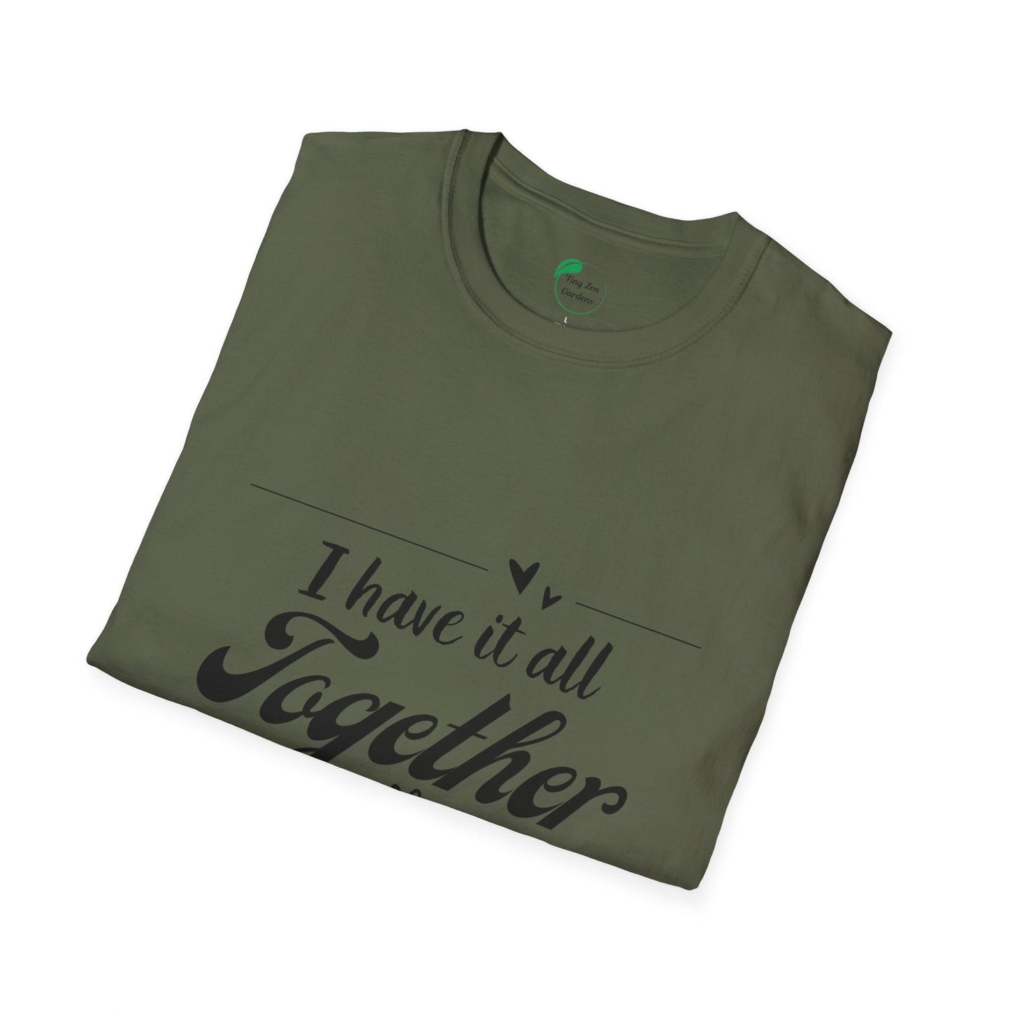 I Have It All Together Unisex Softstyle T-Shirt - Funny Casual Wear - Tiny Zen Gardens