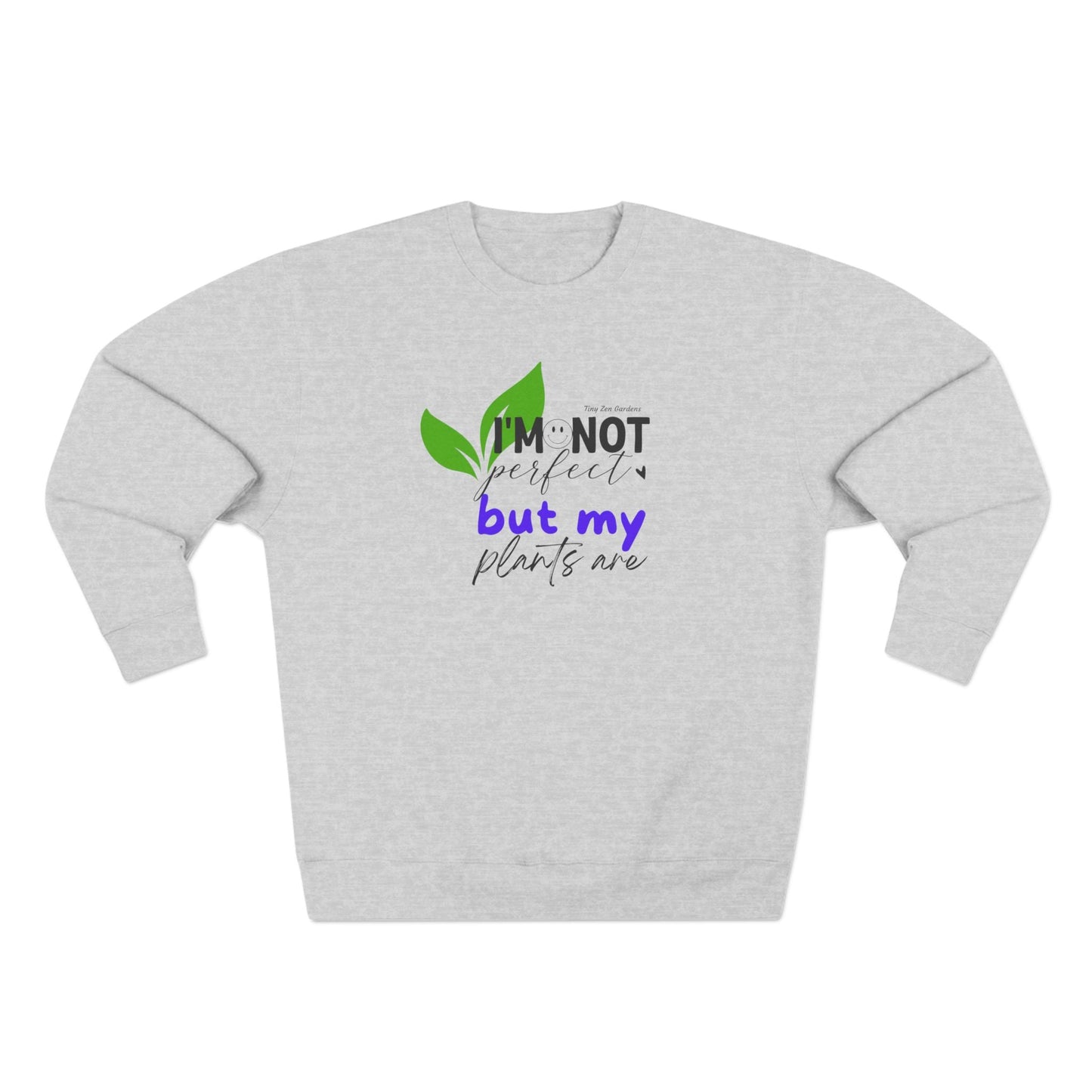 Plant Lover Unisex Sweatshirt - 'I'm Not Perfect But My Plants Are' Quote - Tiny Zen Gardens