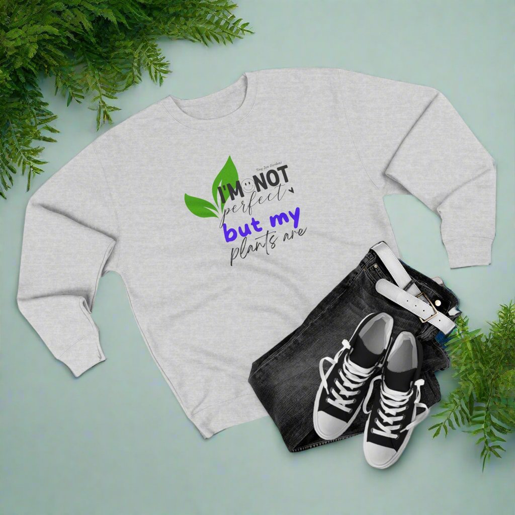 Plant Lover Unisex Sweatshirt - 'I'm Not Perfect But My Plants Are' Quote - Tiny Zen Gardens