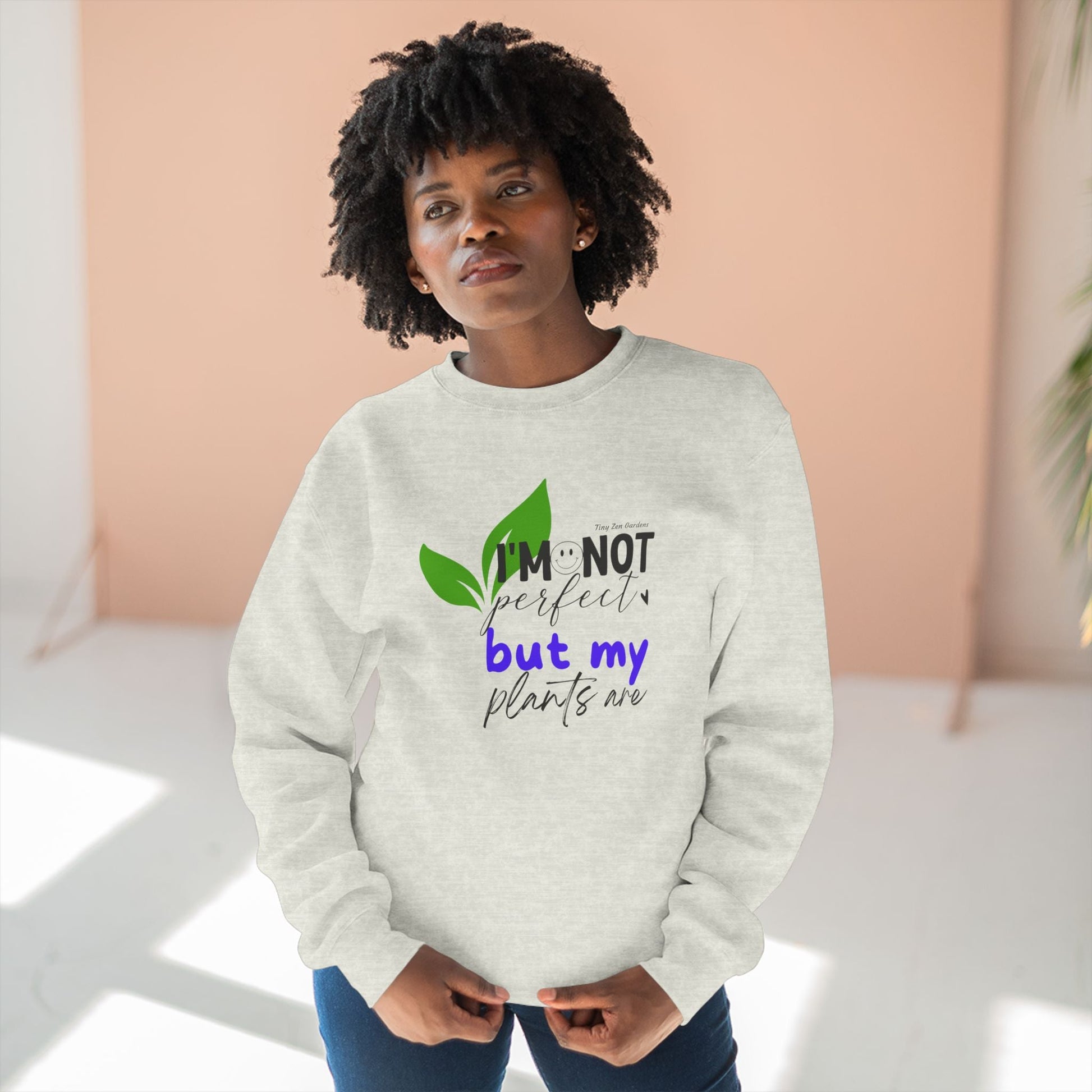 Plant Lover Unisex Sweatshirt - 'I'm Not Perfect But My Plants Are' Quote - Tiny Zen Gardens