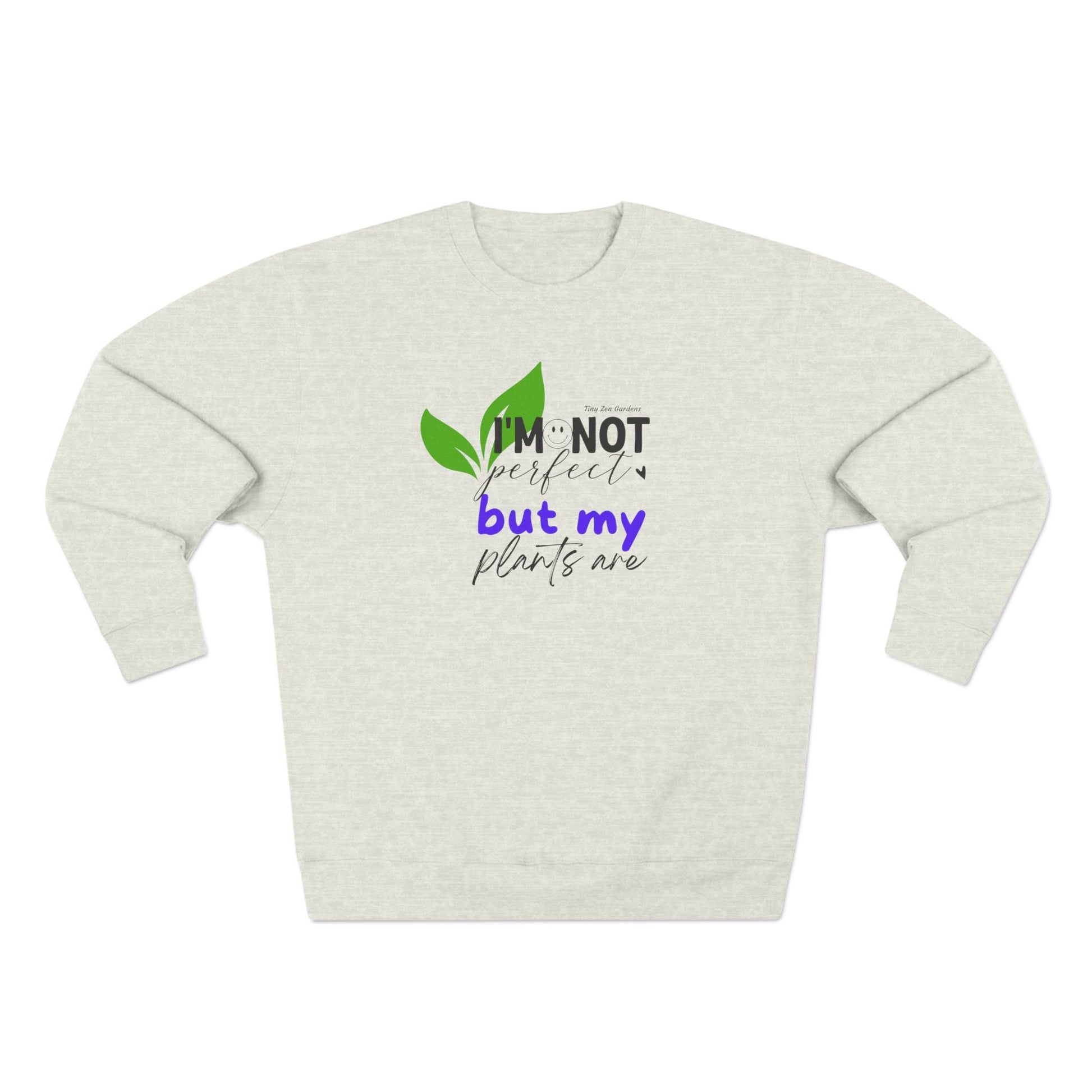 Plant Lover Unisex Sweatshirt - 'I'm Not Perfect But My Plants Are' Quote - Tiny Zen Gardens