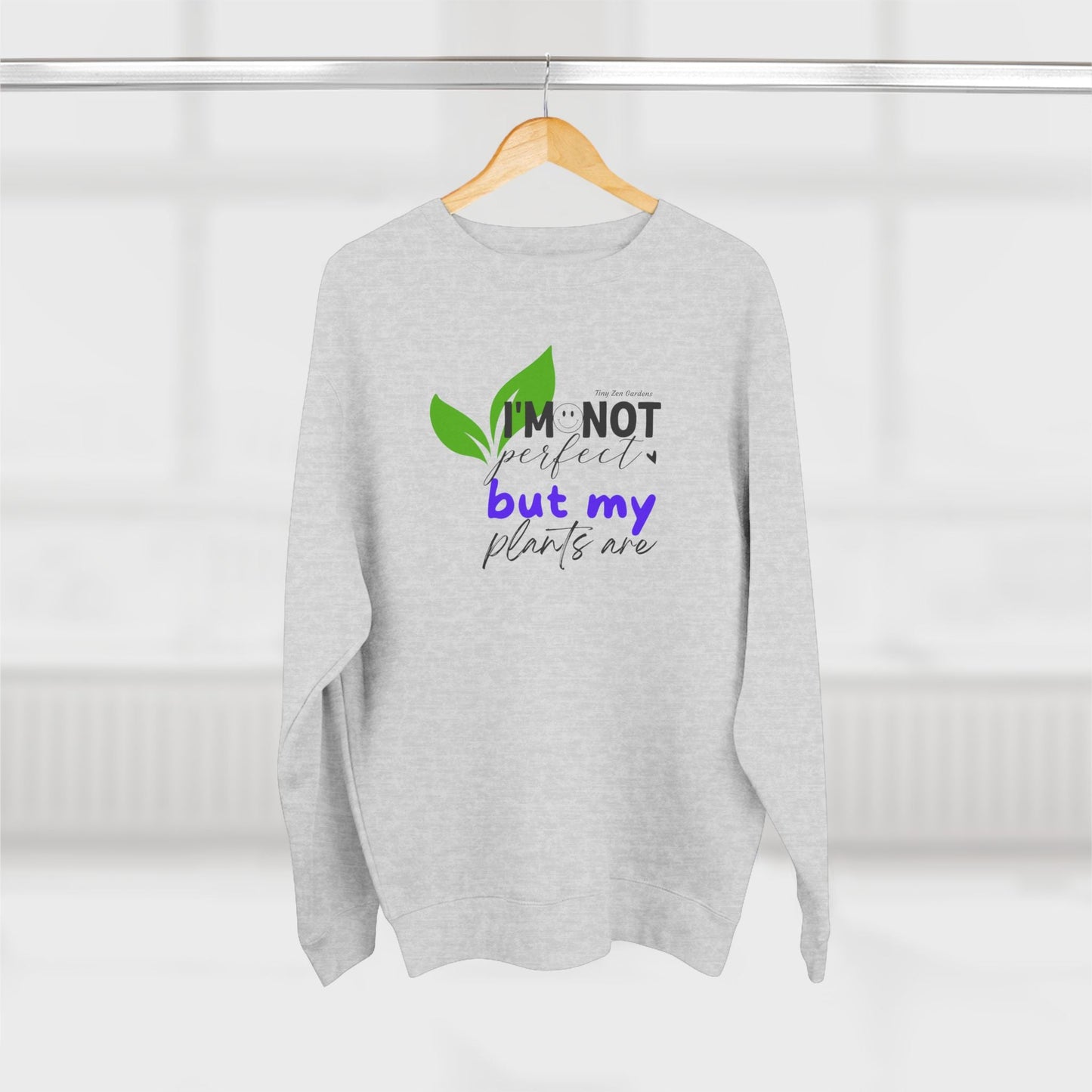 Plant Lover Unisex Sweatshirt - 'I'm Not Perfect But My Plants Are' Quote - Tiny Zen Gardens