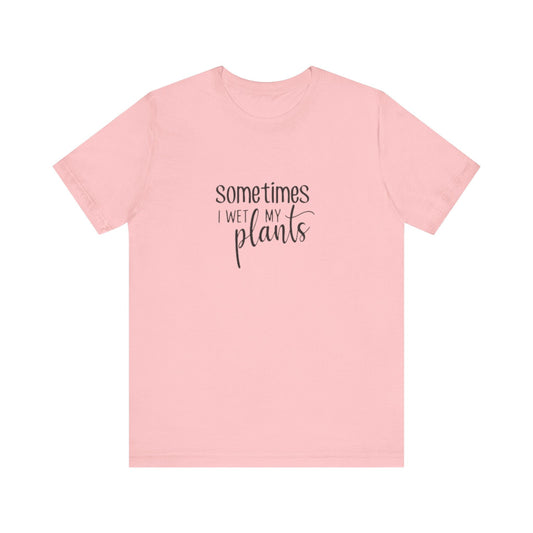 Short Sleeve Tee | Sometimes I Wet My Plants - Tiny Zen Gardens